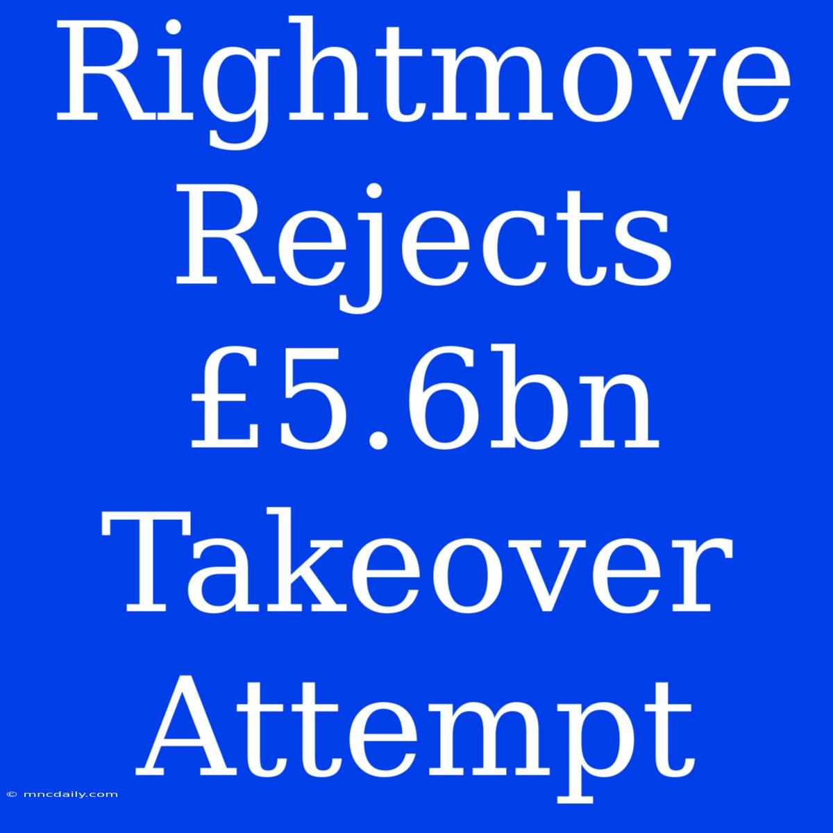 Rightmove Rejects £5.6bn Takeover Attempt