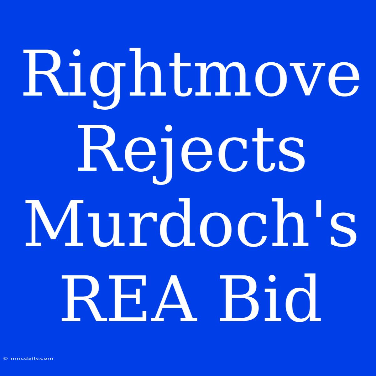 Rightmove Rejects Murdoch's REA Bid