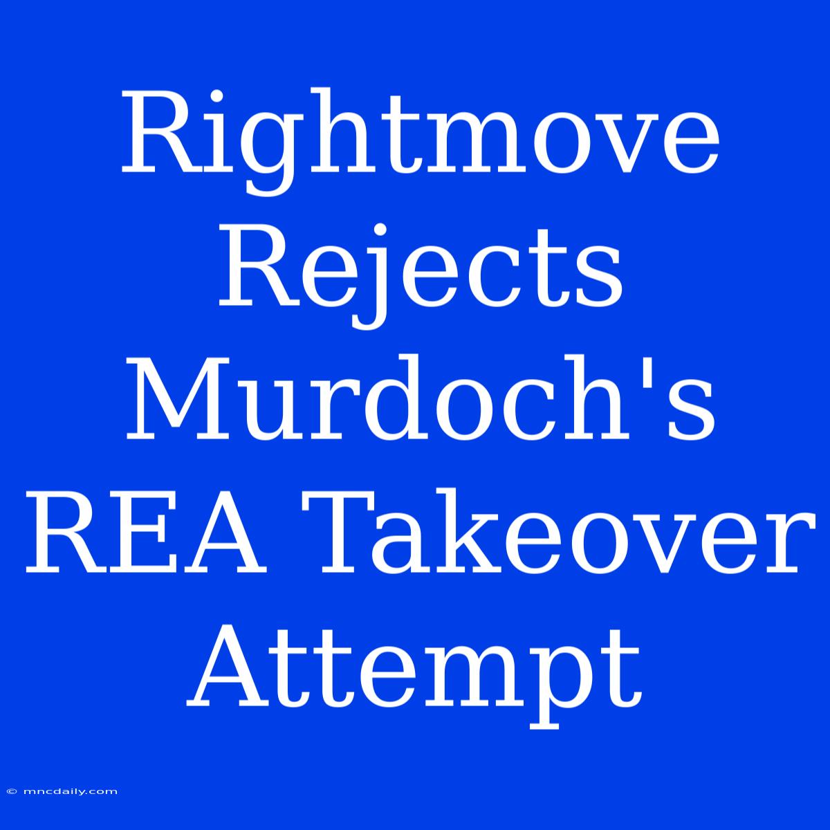 Rightmove Rejects Murdoch's REA Takeover Attempt