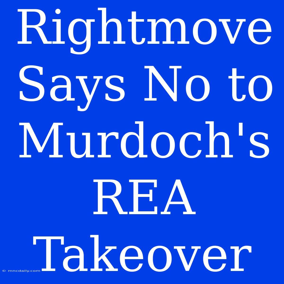 Rightmove Says No To Murdoch's REA Takeover