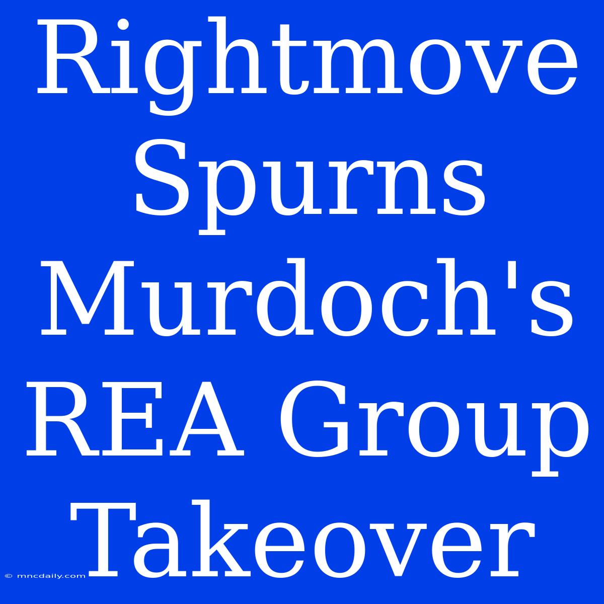 Rightmove Spurns Murdoch's REA Group Takeover