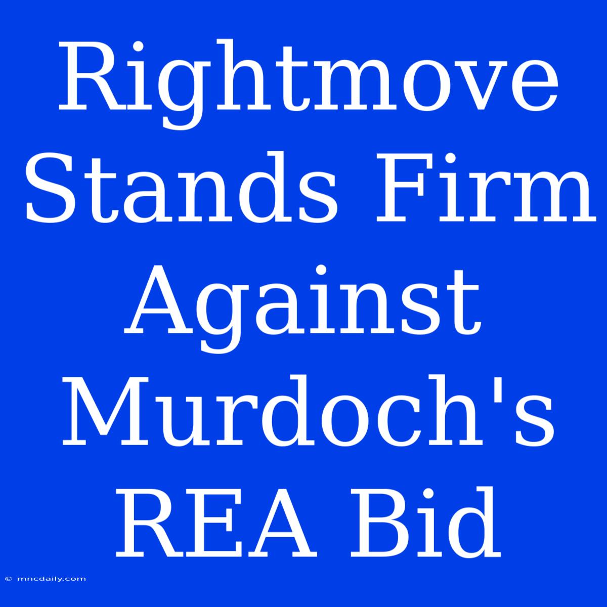 Rightmove Stands Firm Against Murdoch's REA Bid