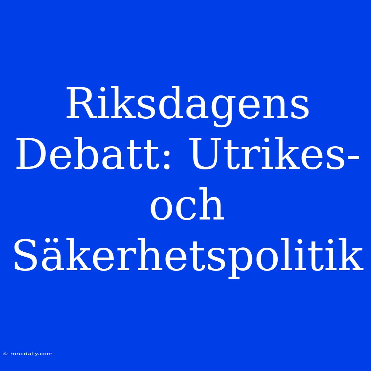 Riksdagens Debatt: Utrikes- Och Säkerhetspolitik