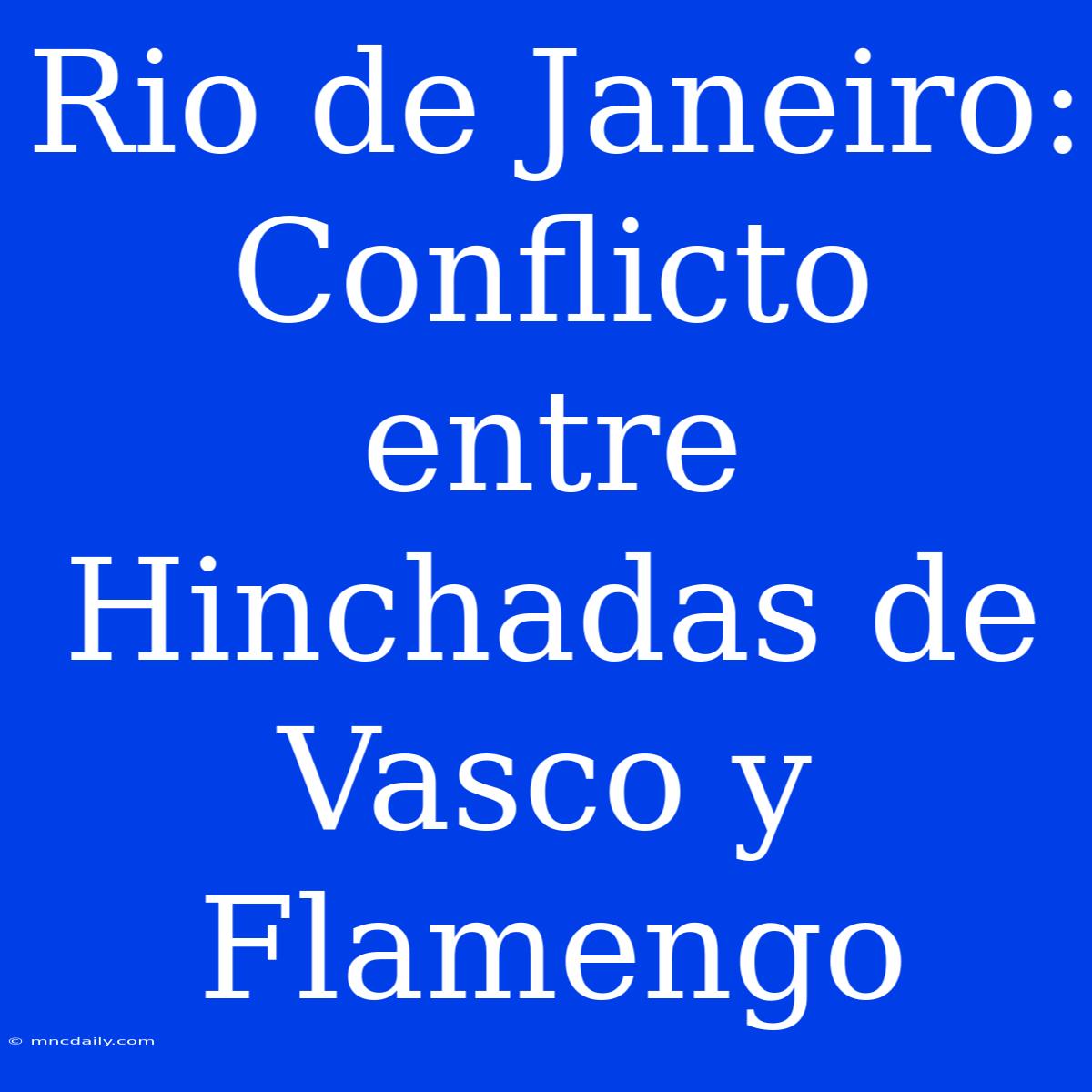 Rio De Janeiro: Conflicto Entre Hinchadas De Vasco Y Flamengo