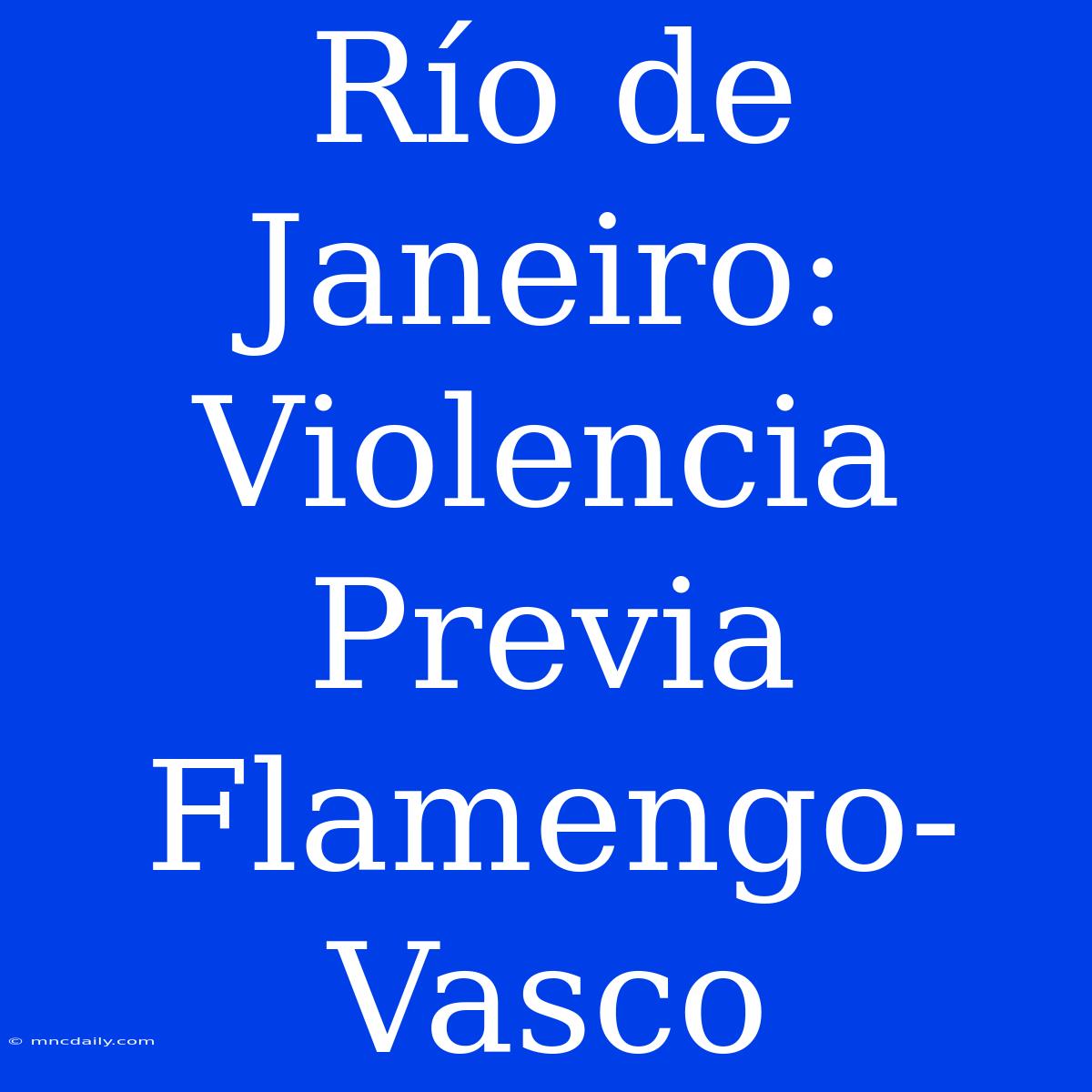 Río De Janeiro: Violencia Previa Flamengo-Vasco