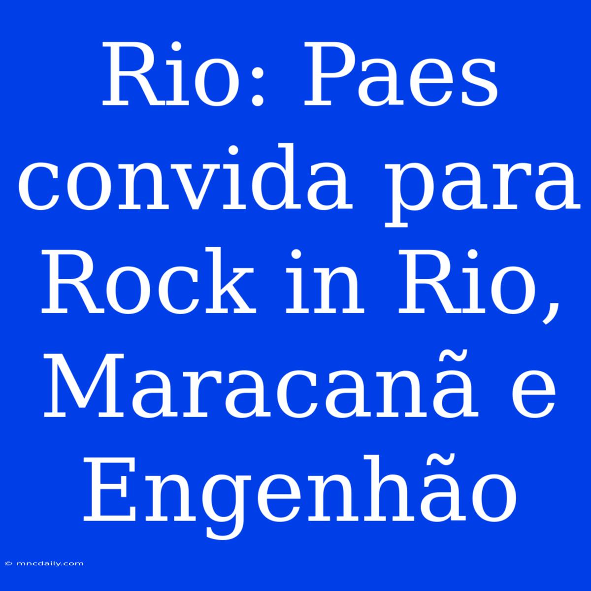 Rio: Paes Convida Para Rock In Rio, Maracanã E Engenhão