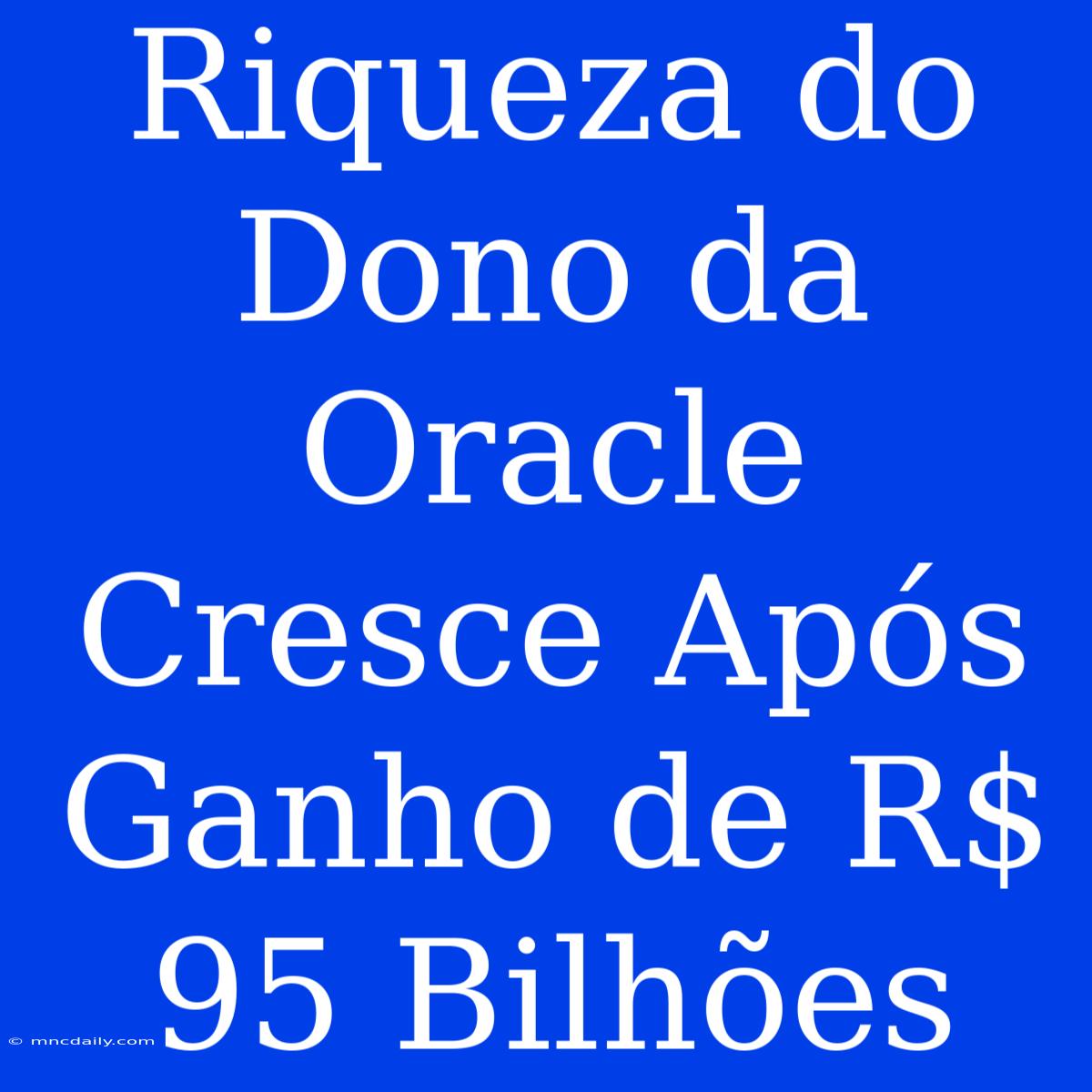 Riqueza Do Dono Da Oracle Cresce Após Ganho De R$ 95 Bilhões