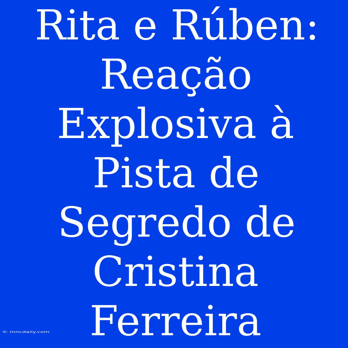 Rita E Rúben: Reação Explosiva À Pista De Segredo De Cristina Ferreira 