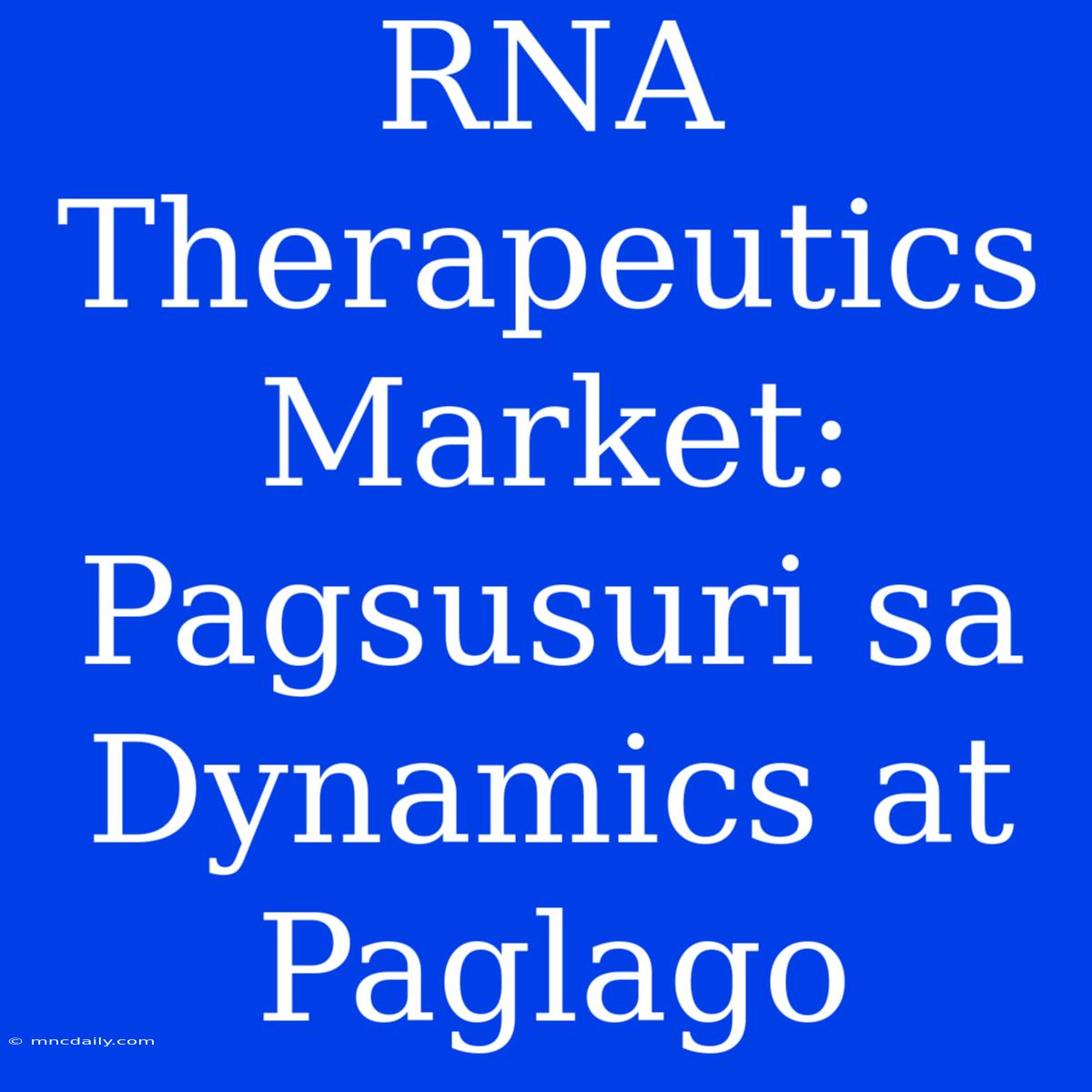 RNA Therapeutics Market: Pagsusuri Sa Dynamics At Paglago