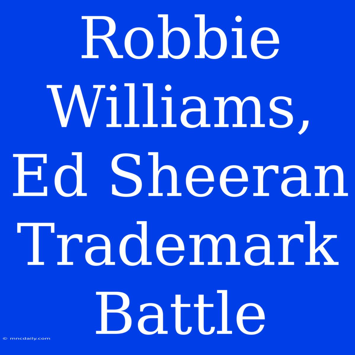 Robbie Williams, Ed Sheeran Trademark Battle