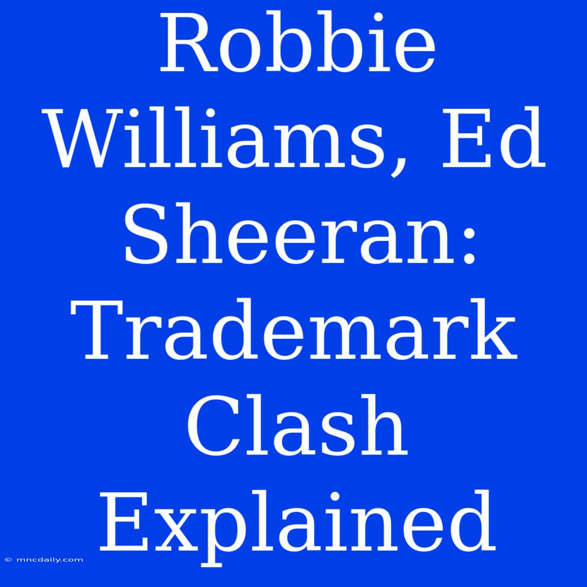 Robbie Williams, Ed Sheeran: Trademark Clash Explained