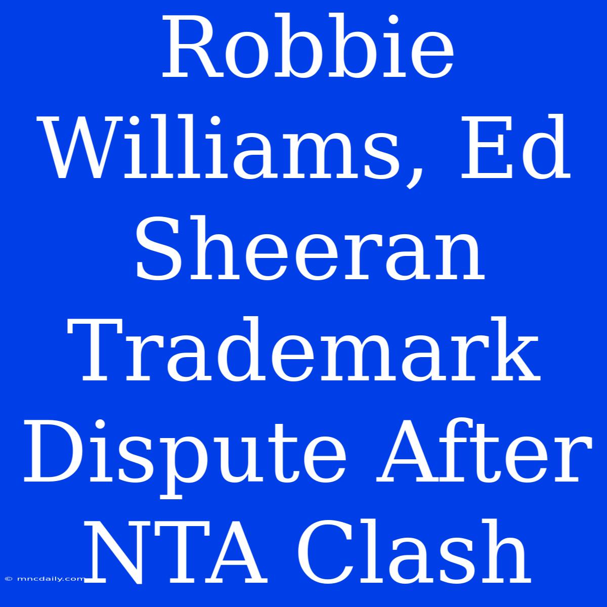 Robbie Williams, Ed Sheeran Trademark Dispute After NTA Clash