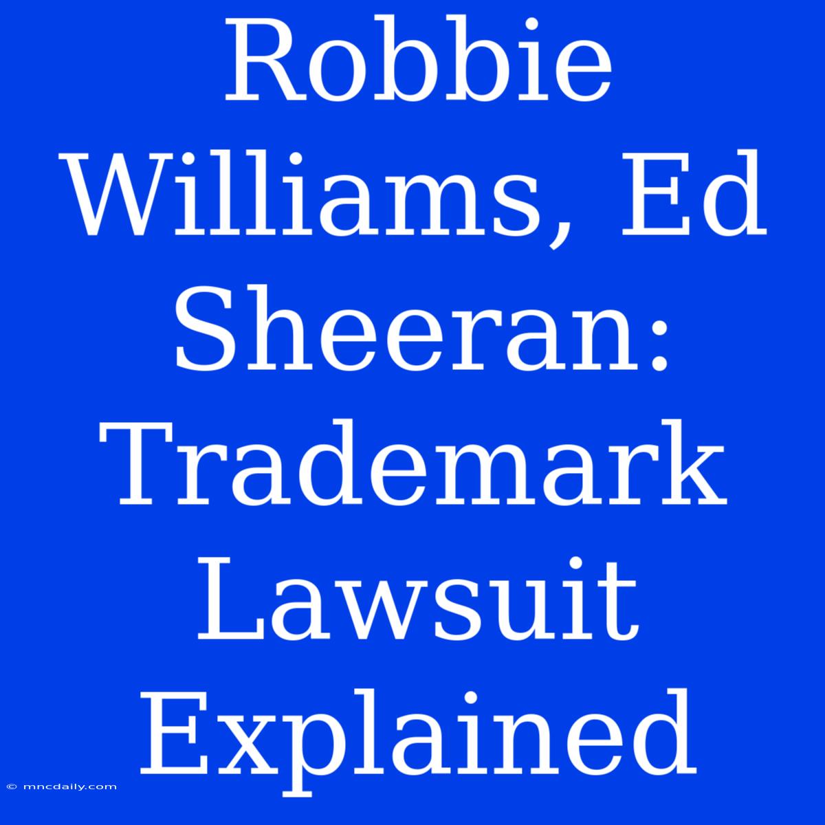 Robbie Williams, Ed Sheeran: Trademark Lawsuit Explained