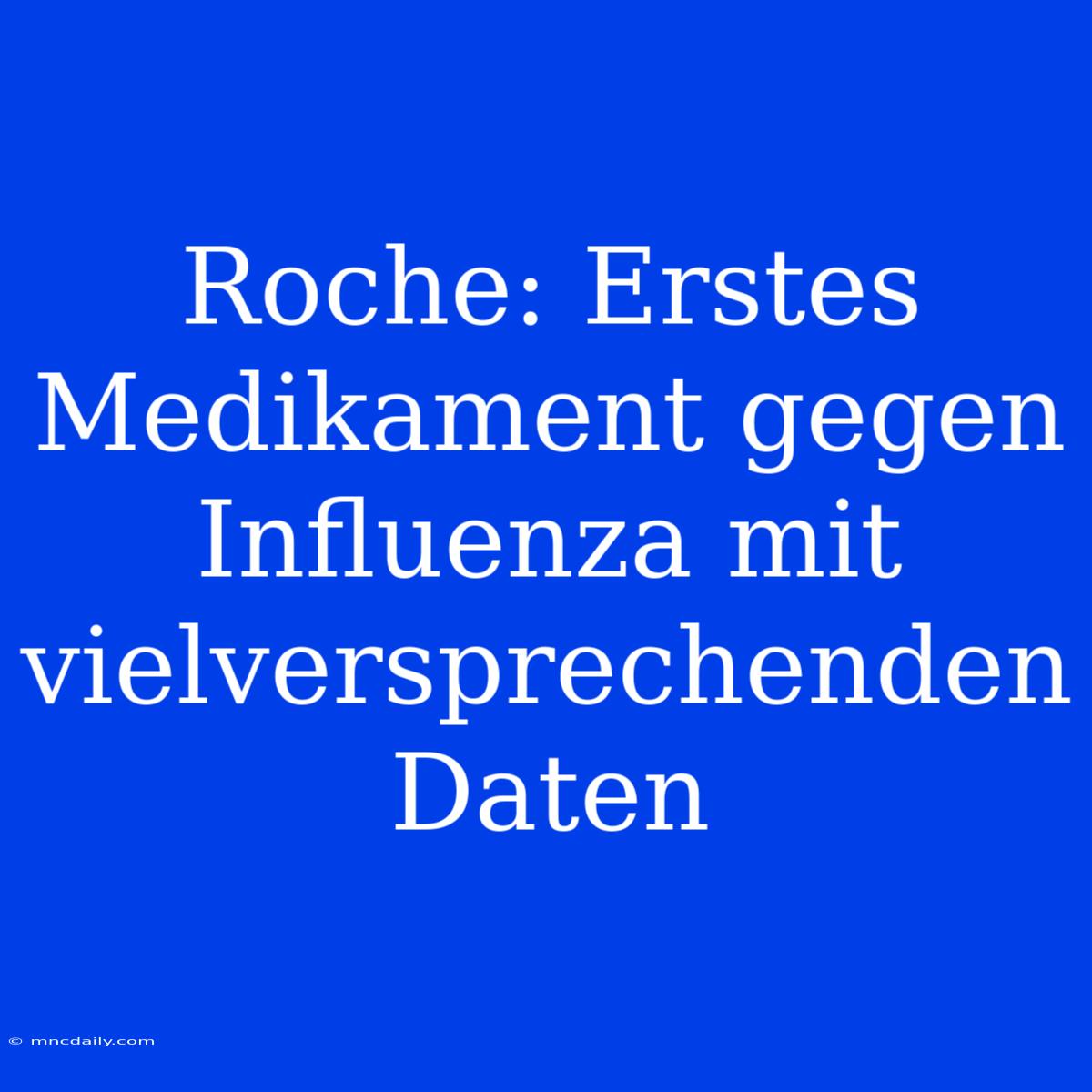 Roche: Erstes Medikament Gegen Influenza Mit Vielversprechenden Daten