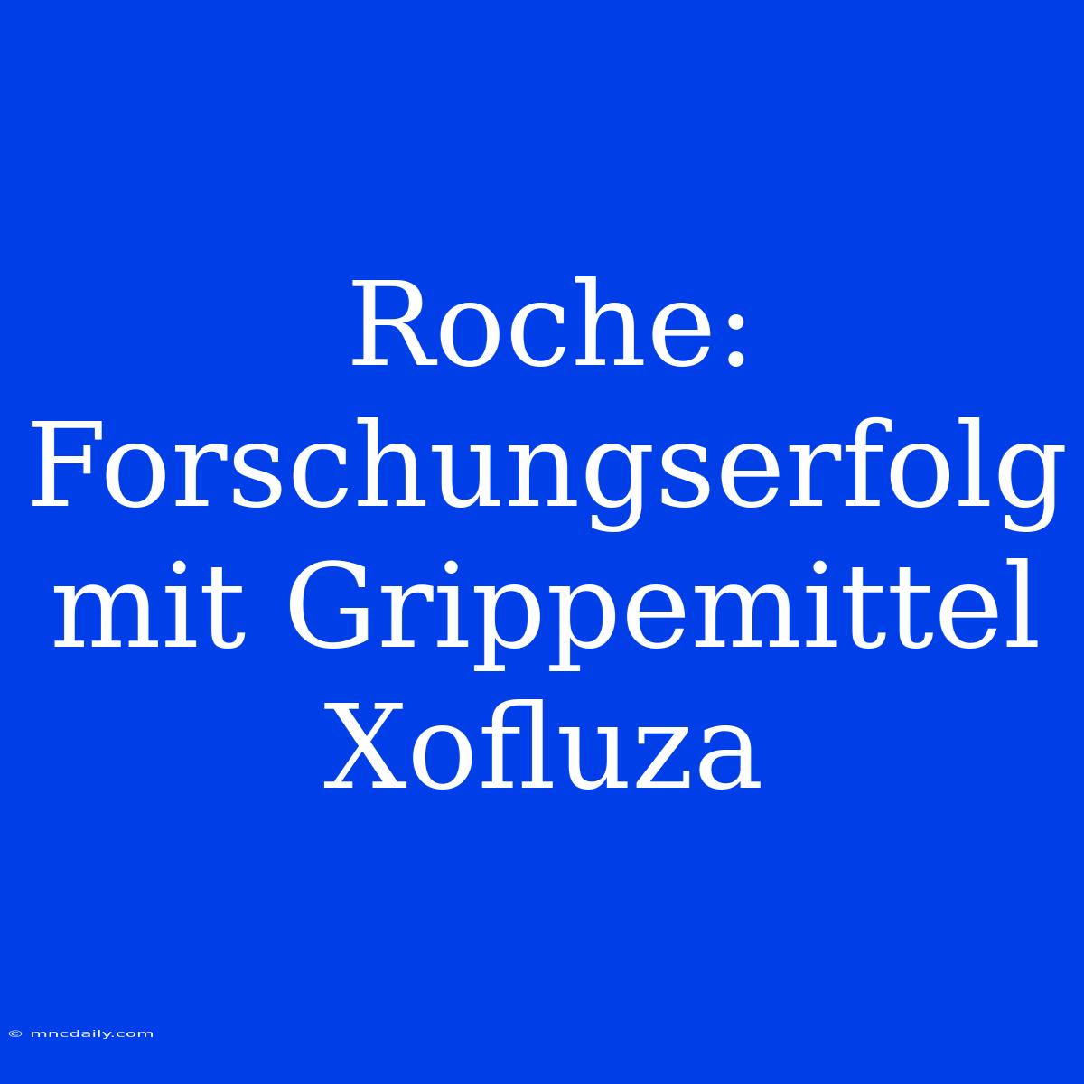 Roche: Forschungserfolg Mit Grippemittel Xofluza