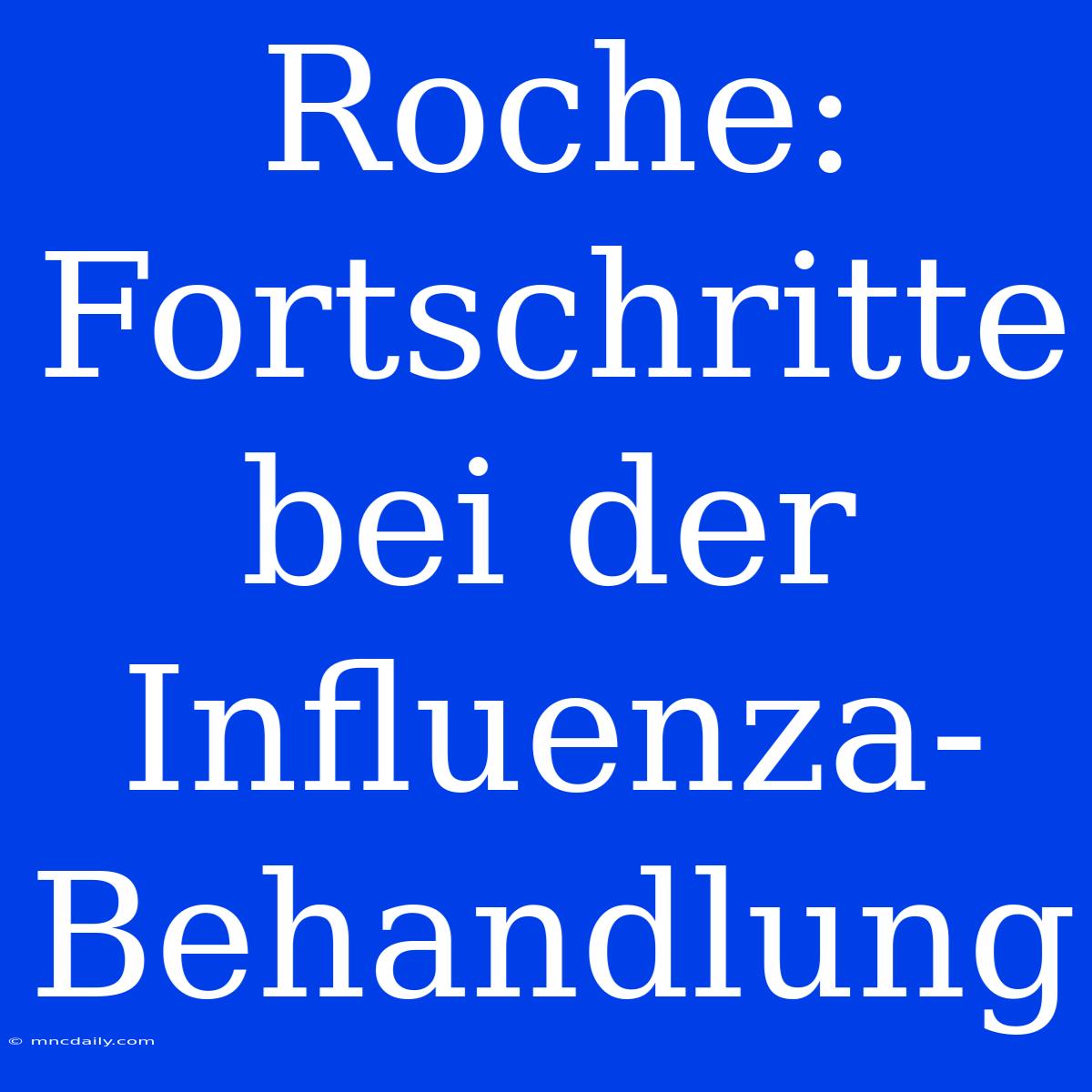 Roche: Fortschritte Bei Der Influenza-Behandlung