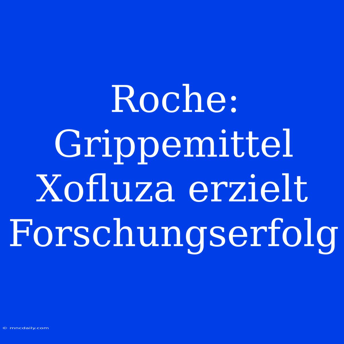 Roche: Grippemittel Xofluza Erzielt Forschungserfolg