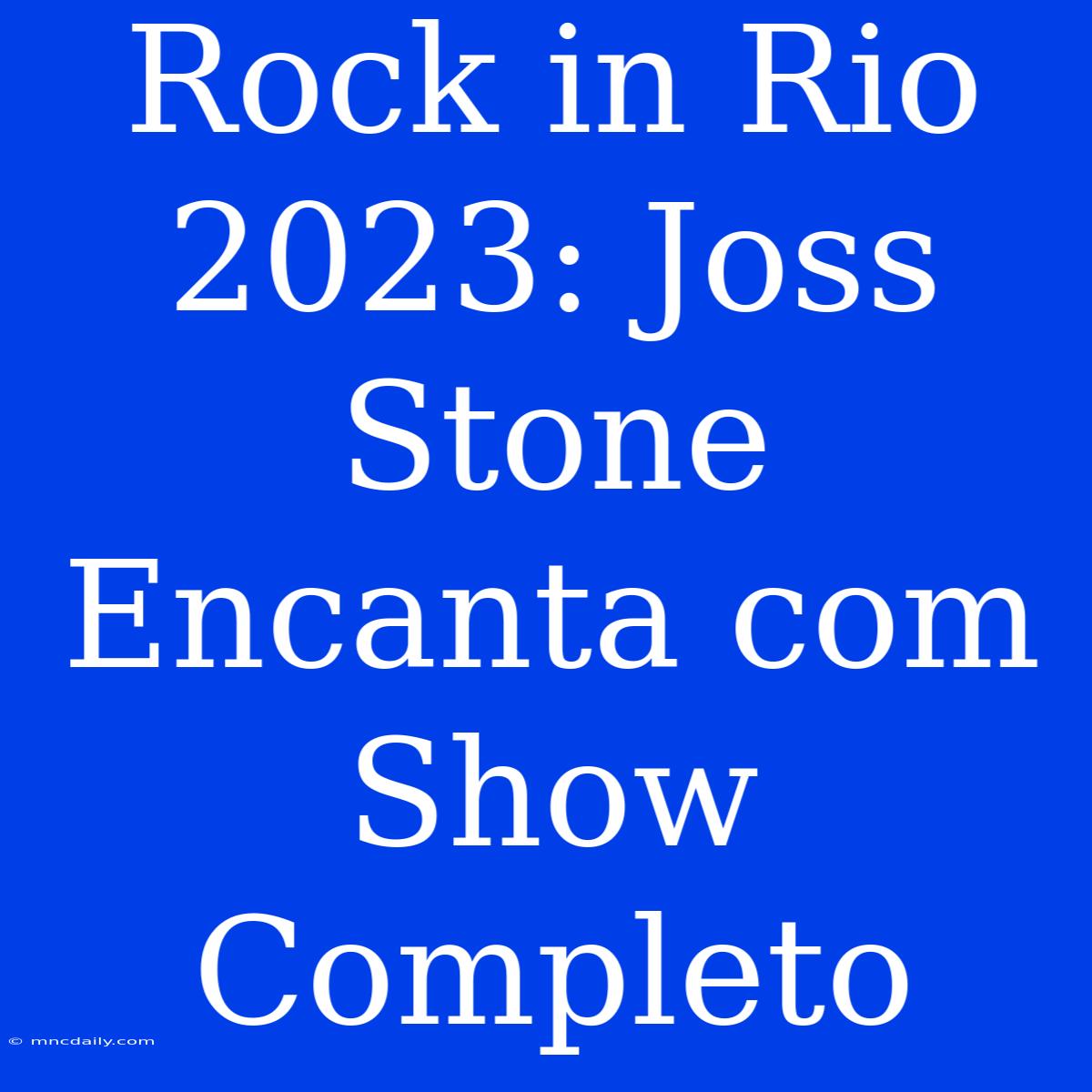 Rock In Rio 2023: Joss Stone Encanta Com Show Completo