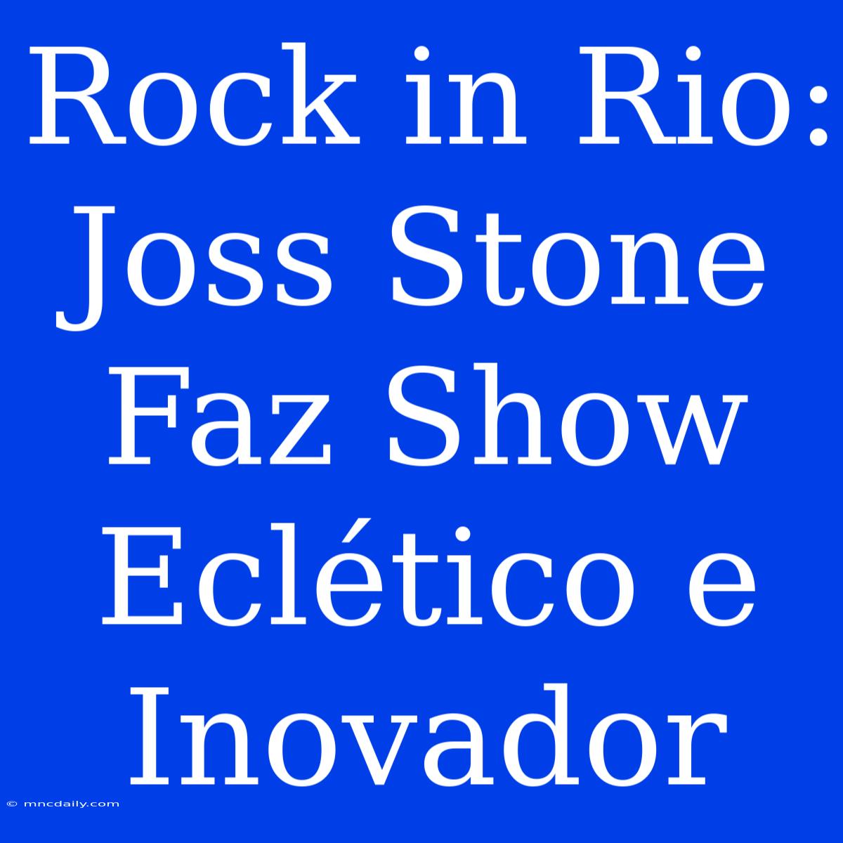 Rock In Rio: Joss Stone Faz Show Eclético E Inovador