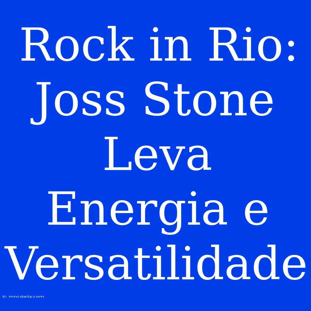 Rock In Rio: Joss Stone Leva Energia E Versatilidade