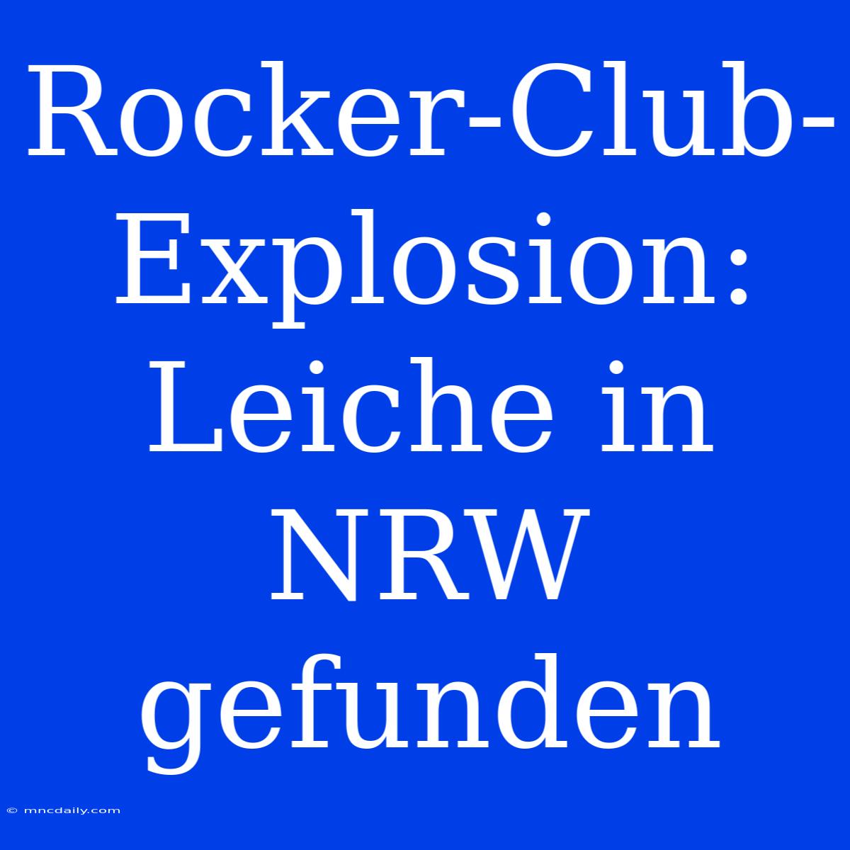 Rocker-Club-Explosion: Leiche In NRW Gefunden