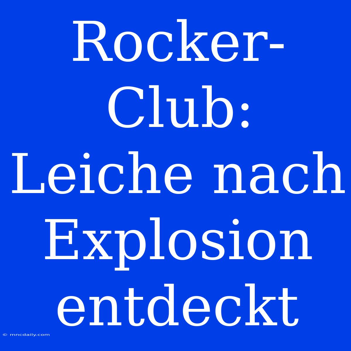 Rocker-Club: Leiche Nach Explosion Entdeckt