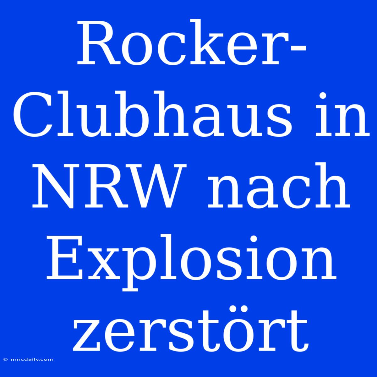 Rocker-Clubhaus In NRW Nach Explosion Zerstört