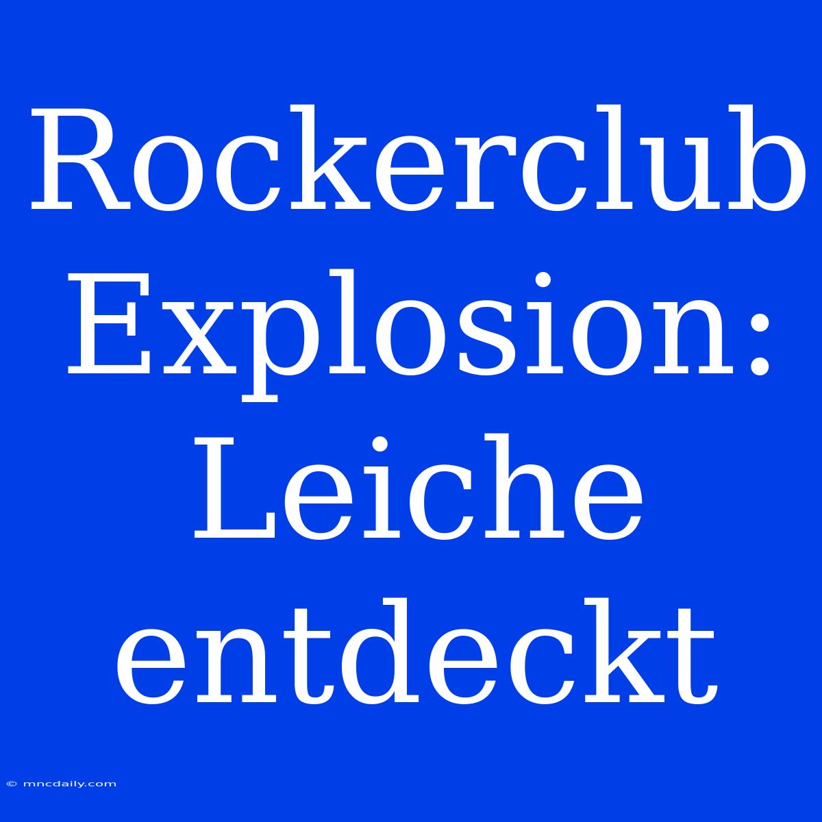 Rockerclub Explosion: Leiche Entdeckt