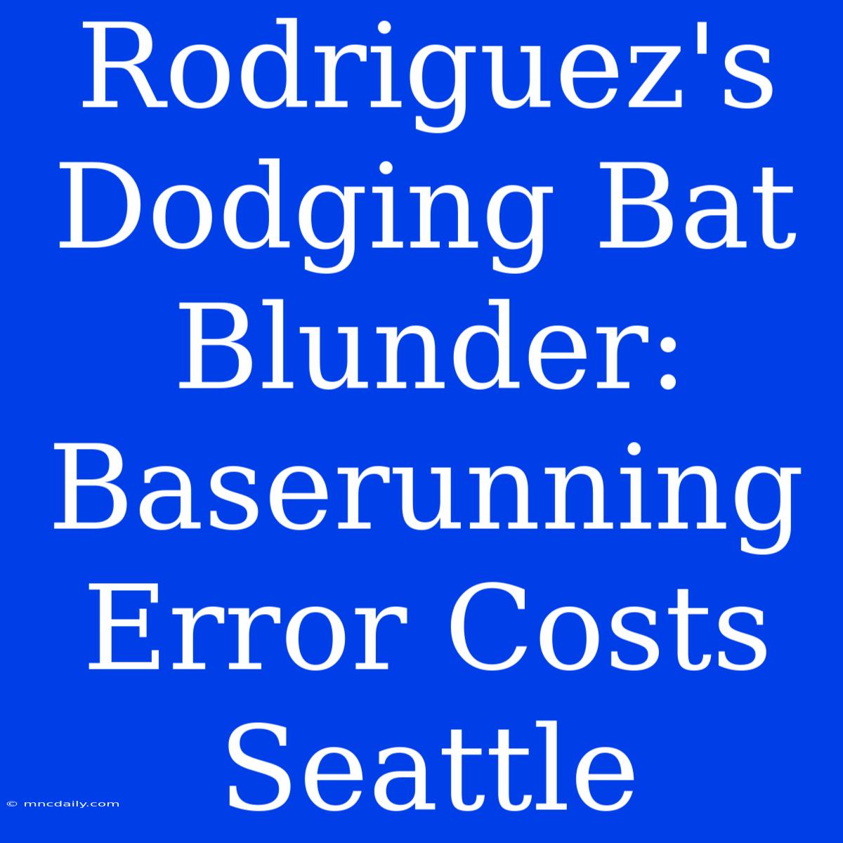 Rodriguez's Dodging Bat Blunder: Baserunning Error Costs Seattle