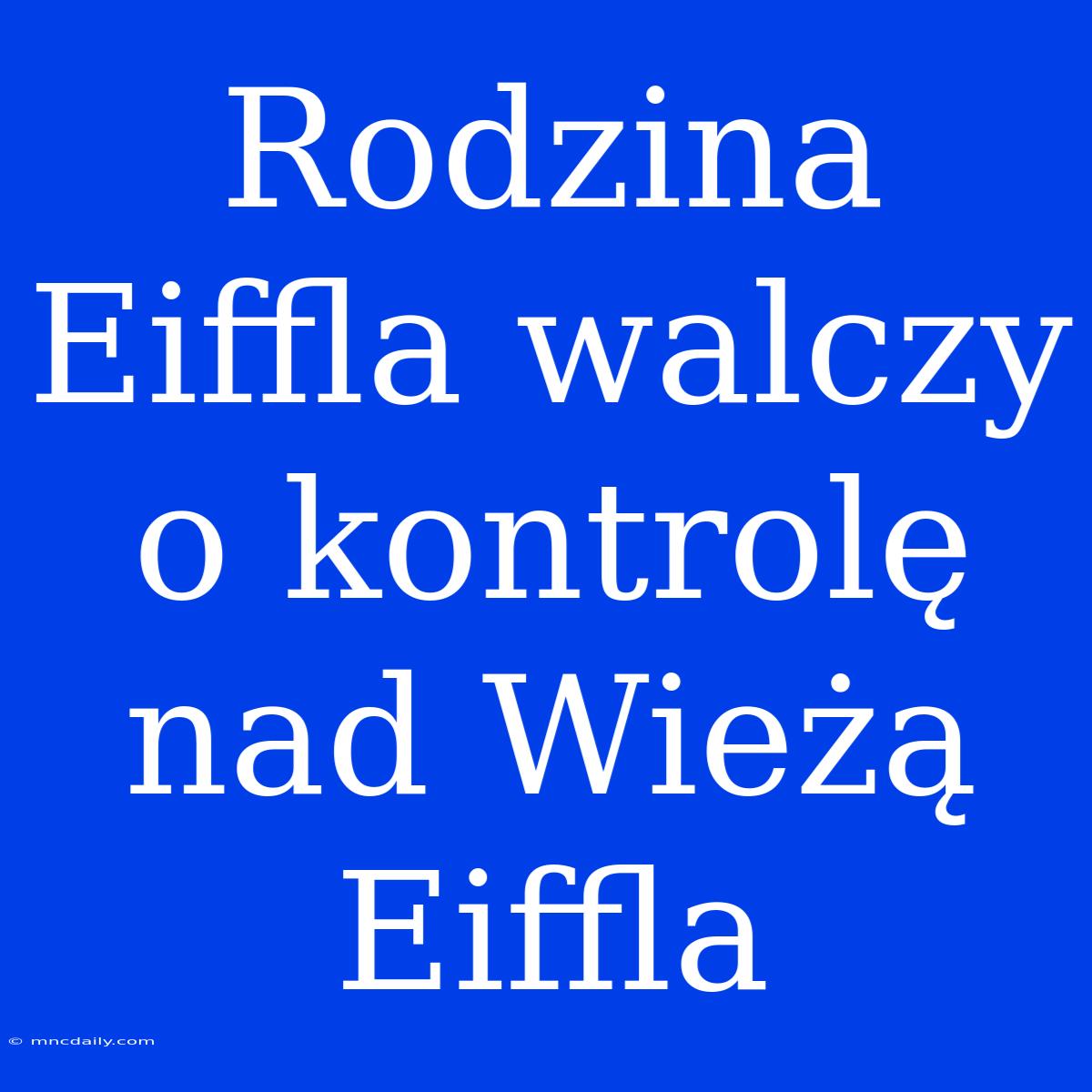 Rodzina Eiffla Walczy O Kontrolę Nad Wieżą Eiffla 