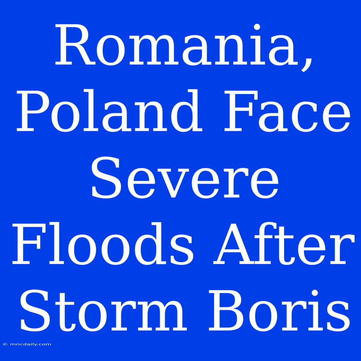 Romania, Poland Face Severe Floods After Storm Boris