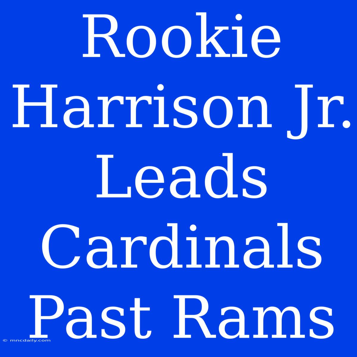 Rookie Harrison Jr. Leads Cardinals Past Rams