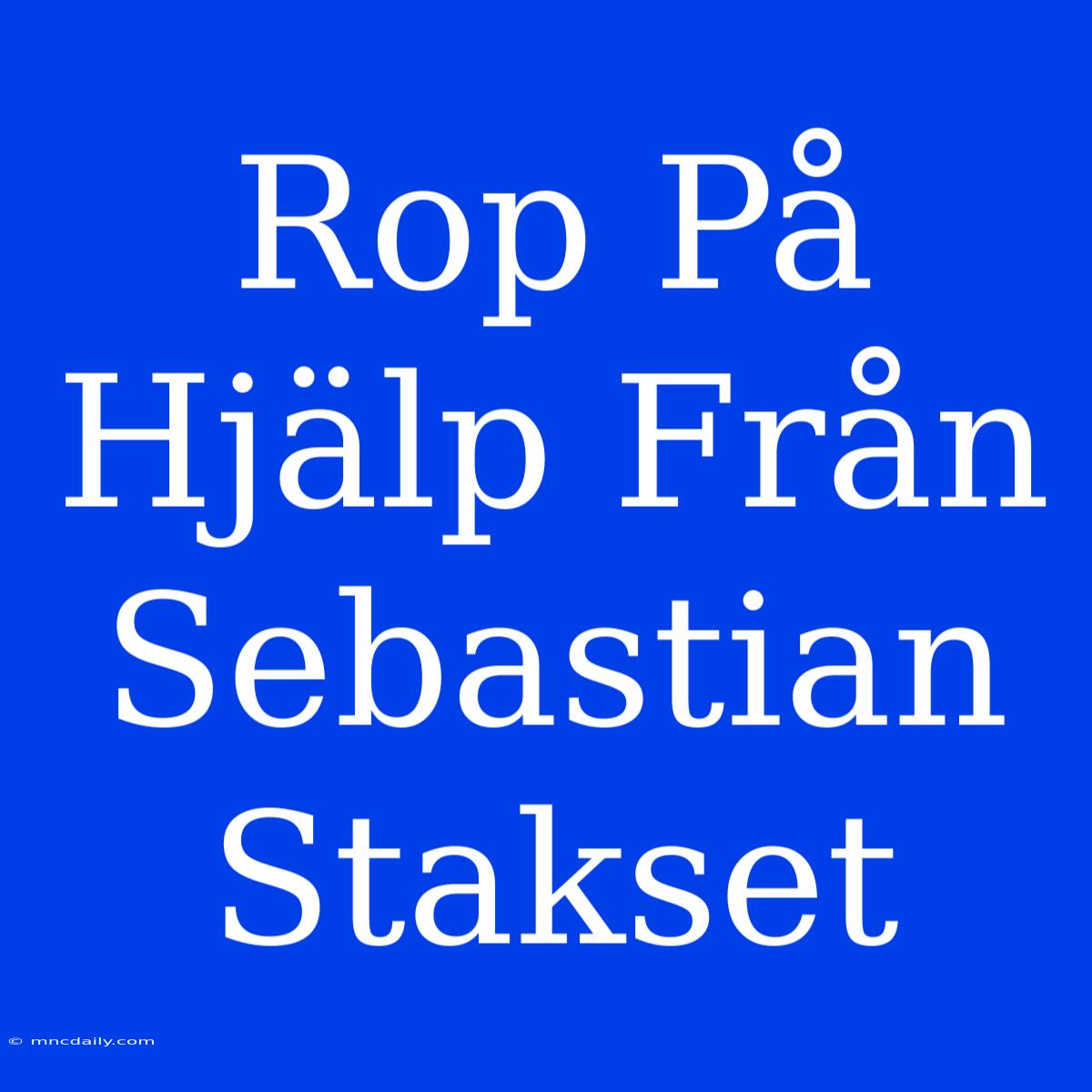 Rop På Hjälp Från Sebastian Stakset