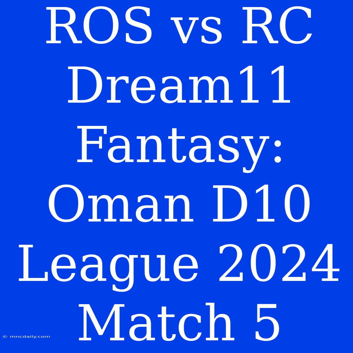 ROS Vs RC Dream11 Fantasy: Oman D10 League 2024 Match 5