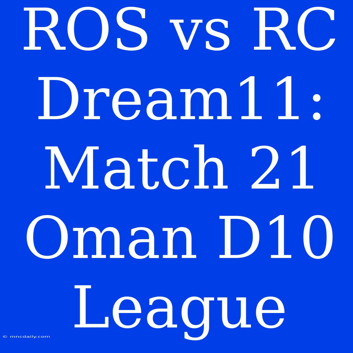 ROS Vs RC Dream11: Match 21 Oman D10 League