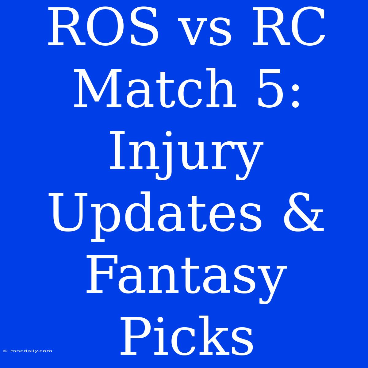 ROS Vs RC Match 5: Injury Updates & Fantasy Picks