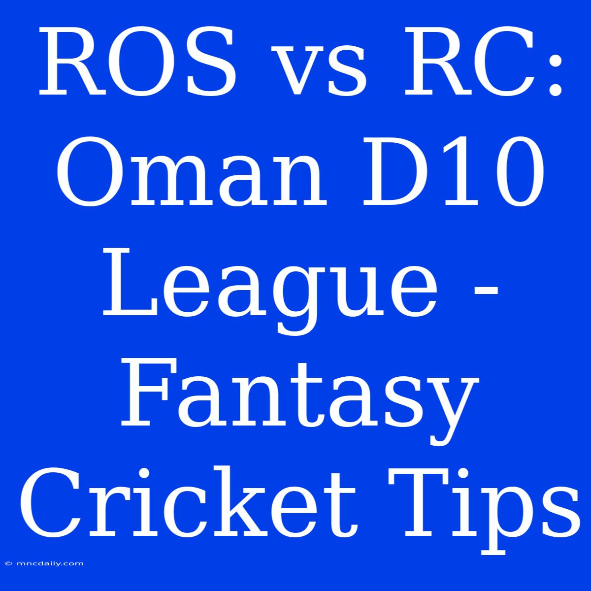 ROS Vs RC: Oman D10 League - Fantasy Cricket Tips 