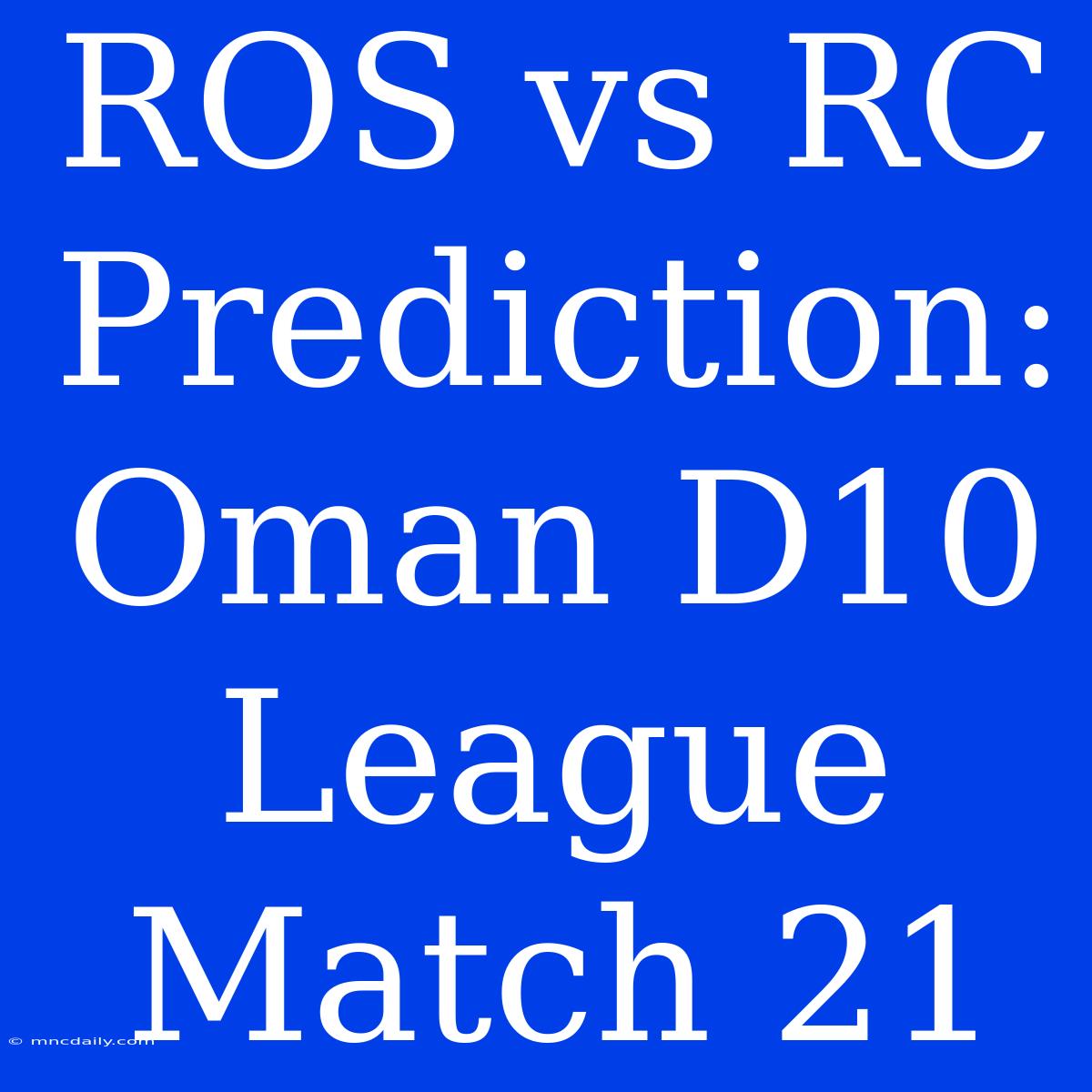 ROS Vs RC Prediction: Oman D10 League Match 21