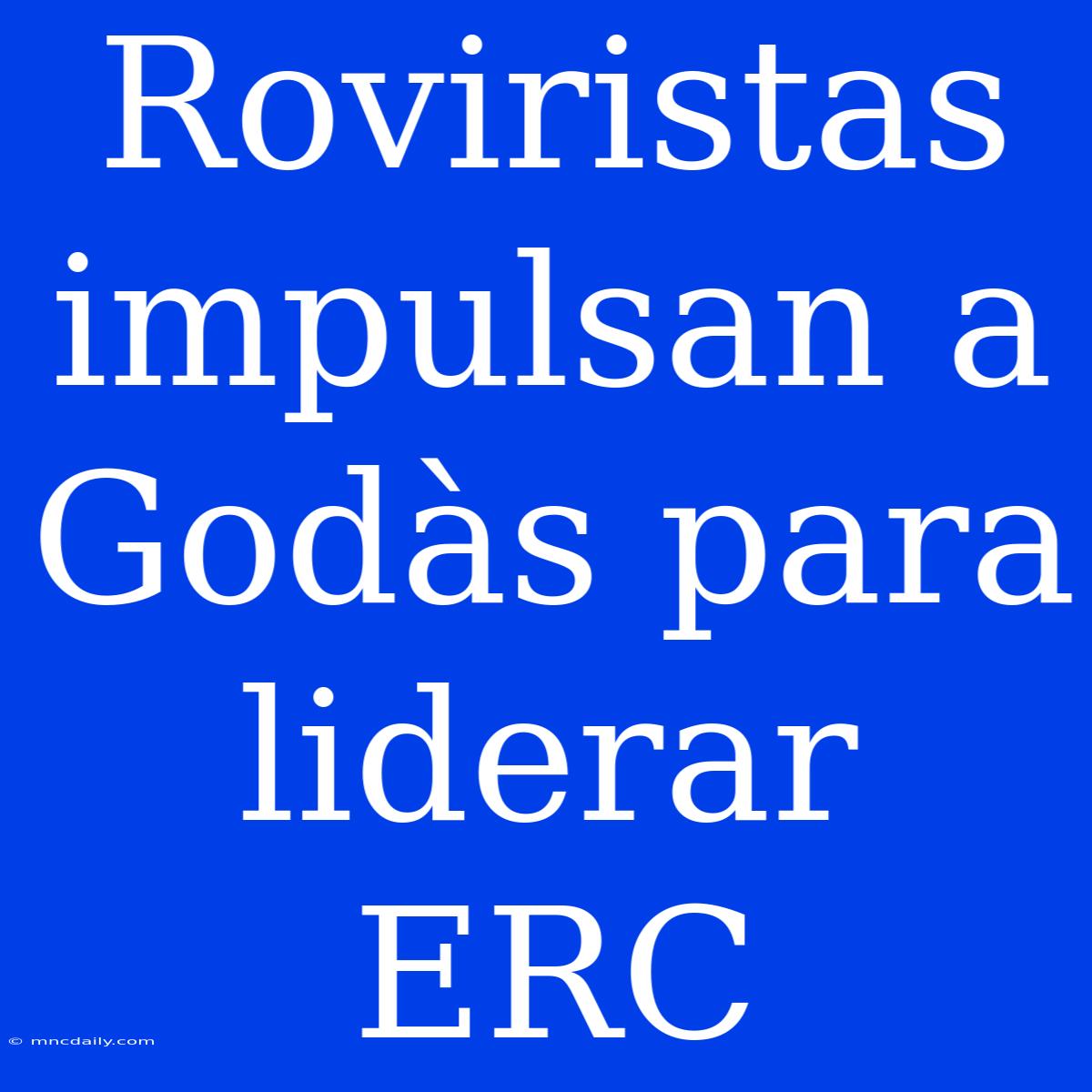 Roviristas Impulsan A Godàs Para Liderar ERC