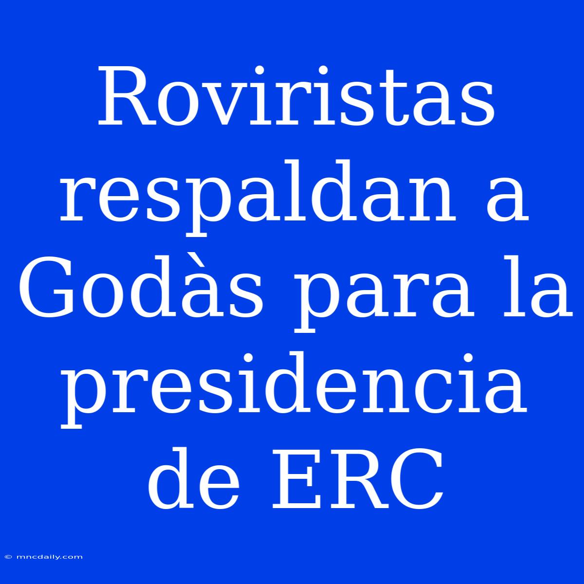 Roviristas Respaldan A Godàs Para La Presidencia De ERC