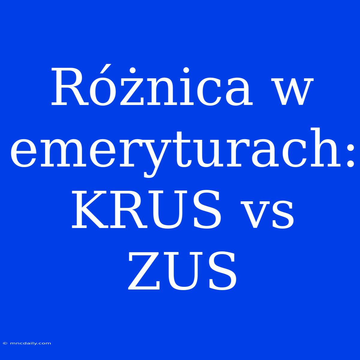 Różnica W Emeryturach: KRUS Vs ZUS