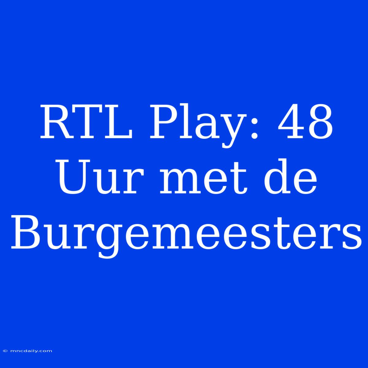 RTL Play: 48 Uur Met De Burgemeesters