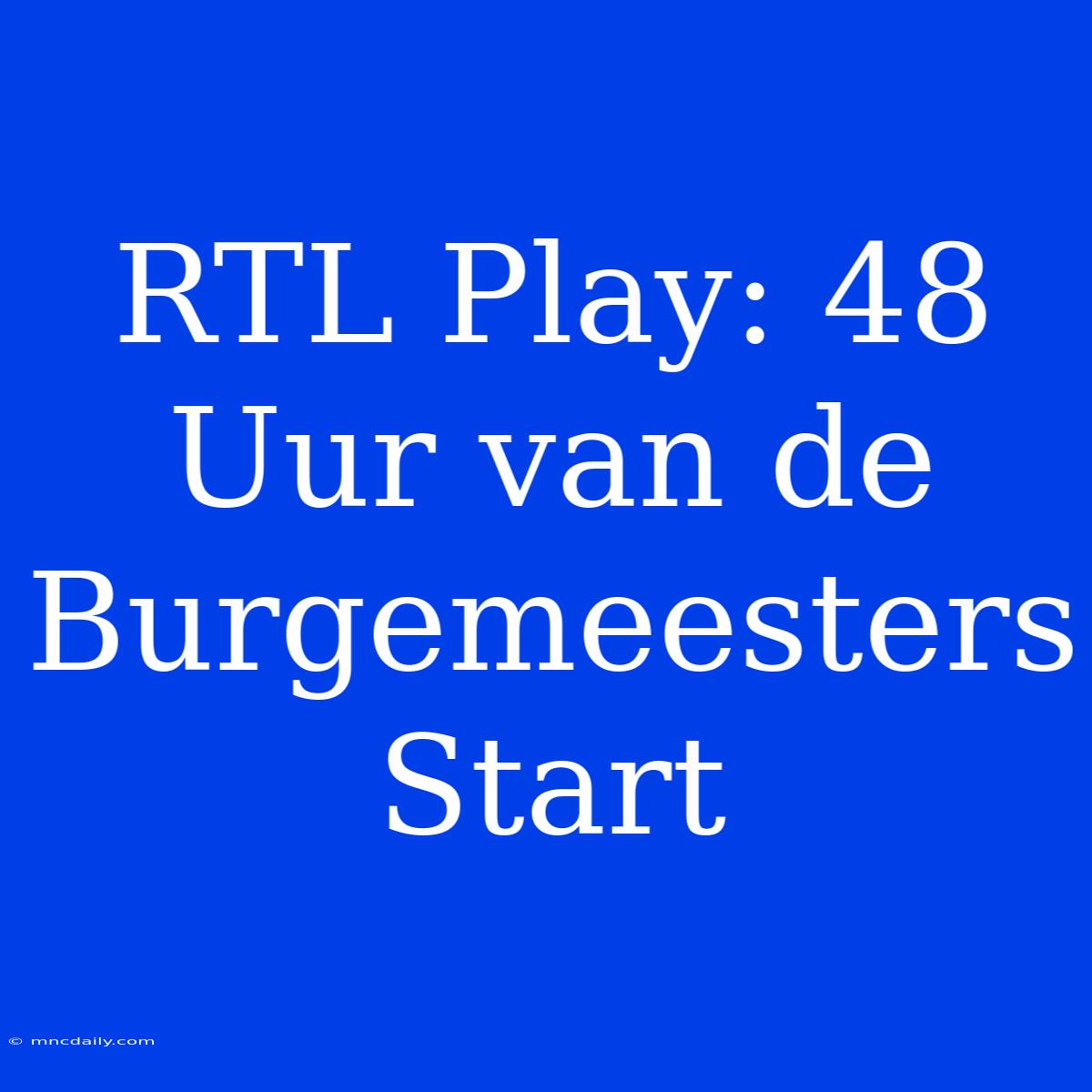 RTL Play: 48 Uur Van De Burgemeesters Start