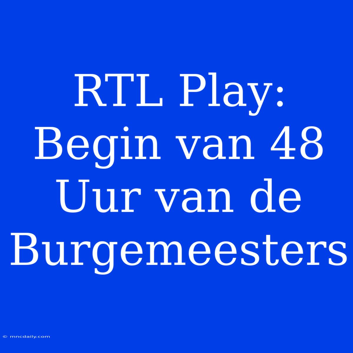 RTL Play: Begin Van 48 Uur Van De Burgemeesters