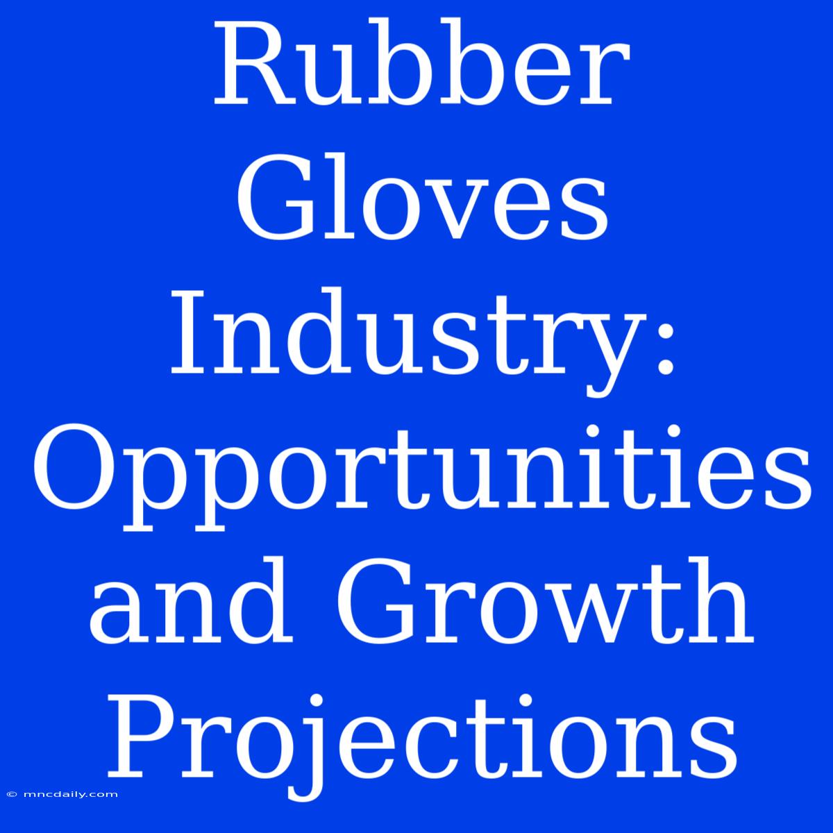 Rubber Gloves Industry: Opportunities And Growth Projections