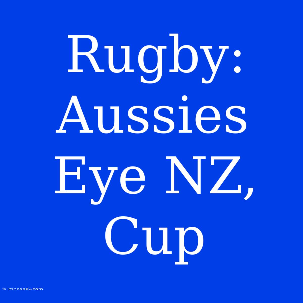 Rugby: Aussies Eye NZ, Cup