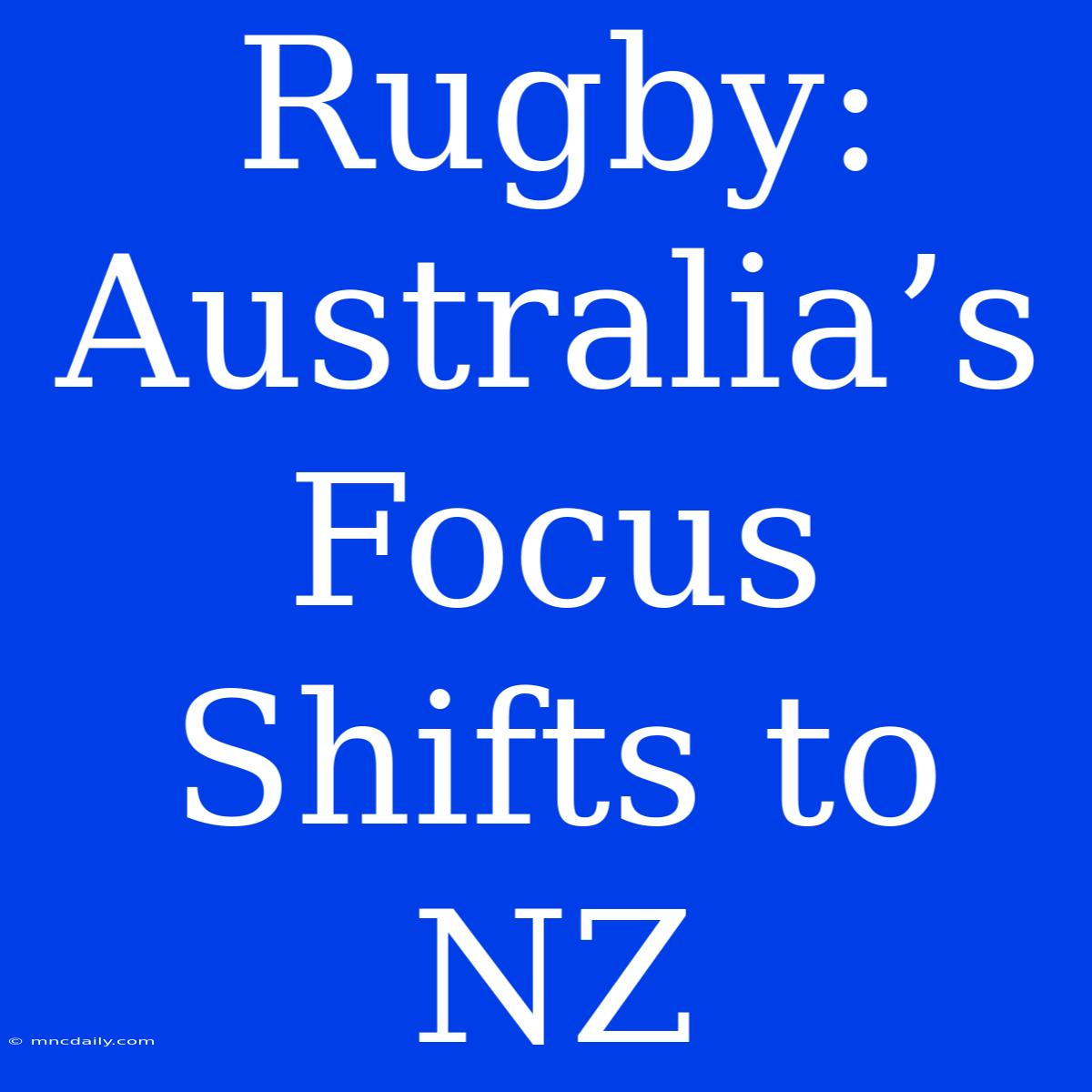 Rugby: Australia’s Focus Shifts To NZ