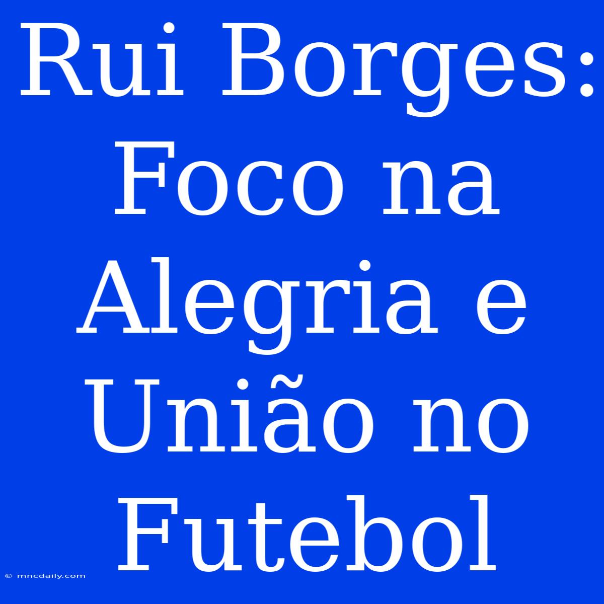 Rui Borges: Foco Na Alegria E União No Futebol