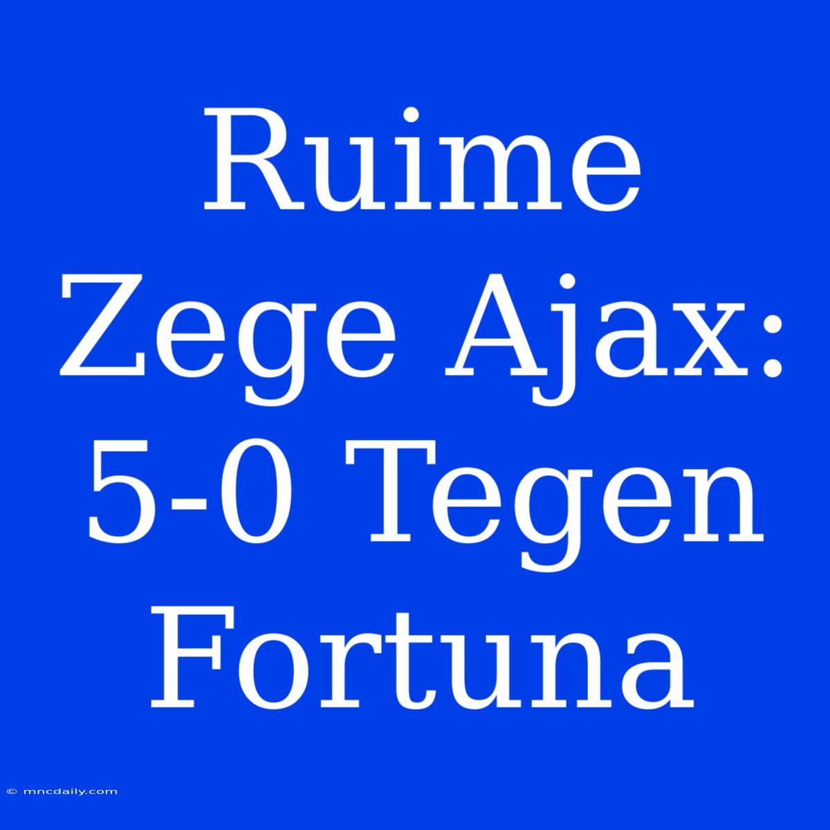 Ruime Zege Ajax: 5-0 Tegen Fortuna