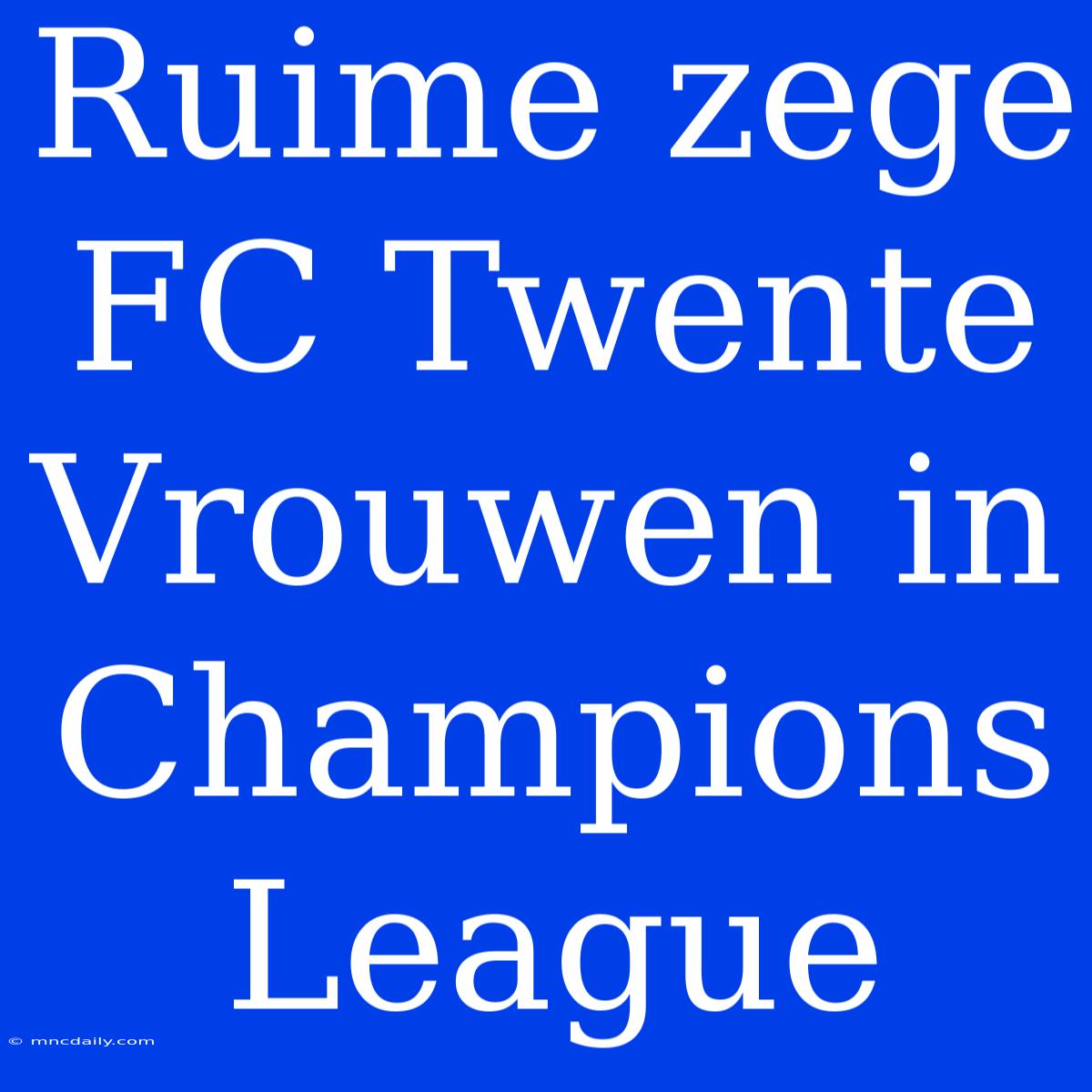 Ruime Zege FC Twente Vrouwen In Champions League